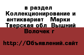  в раздел : Коллекционирование и антиквариат » Марки . Тверская обл.,Вышний Волочек г.